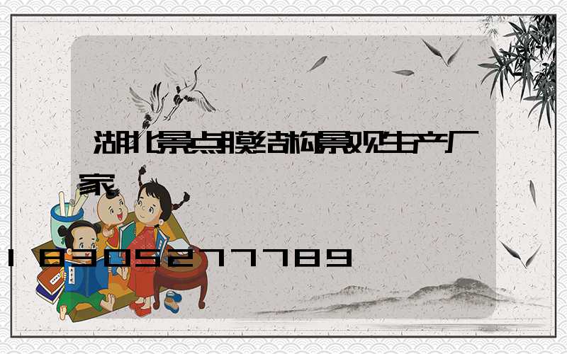 湖北景点膜结构景观生产厂家