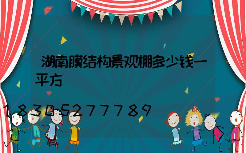 湖南膜结构景观棚多少钱一平方