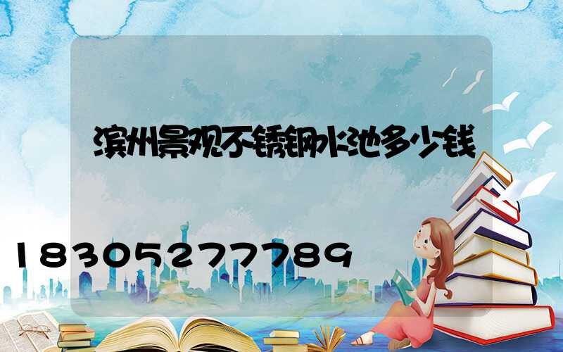 滨州景观不锈钢水池多少钱