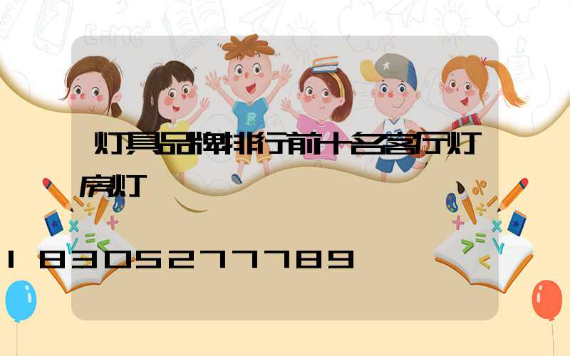 灯具品牌排行前十名客厅灯房灯