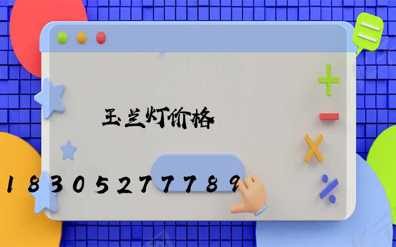 玉兰灯价格