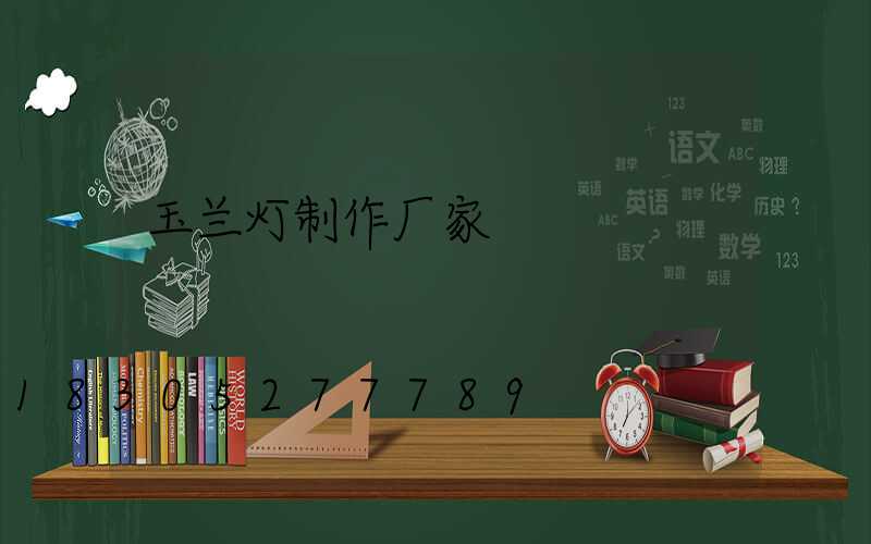 玉兰灯制作厂家