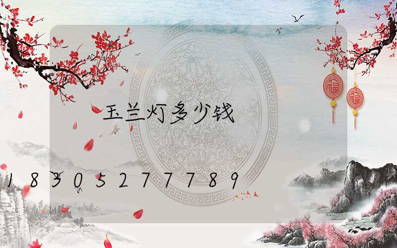 玉兰灯多少钱