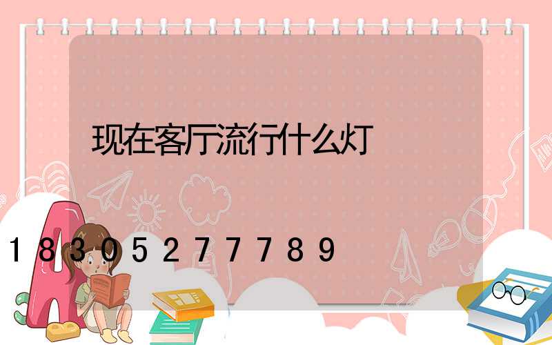 现在客厅流行什么灯