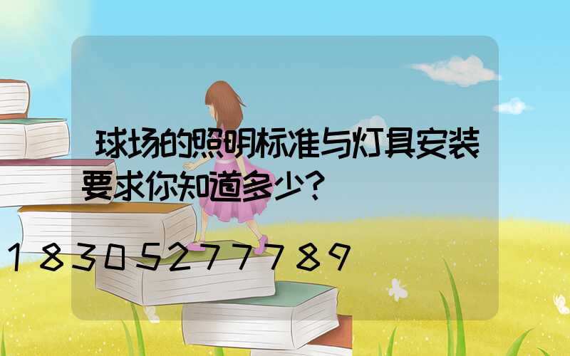 球场的照明标准与灯具安装要求你知道多少？
