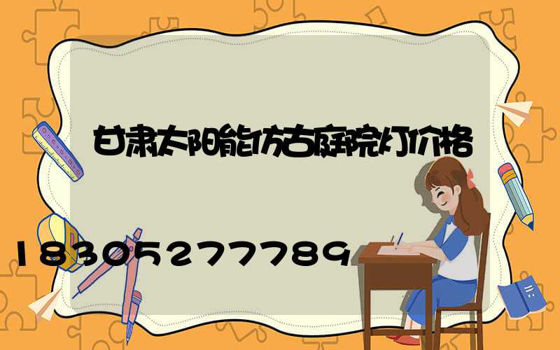 甘肃太阳能仿古庭院灯价格