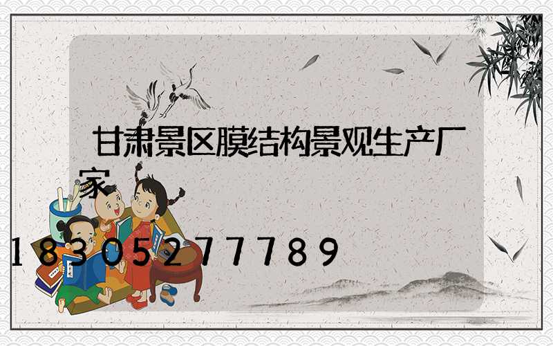 甘肃景区膜结构景观生产厂家