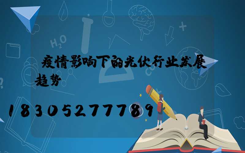 疫情影响下的光伏行业发展趋势