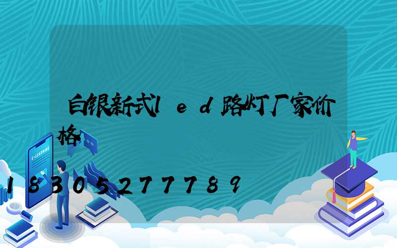 白银新式led路灯厂家价格