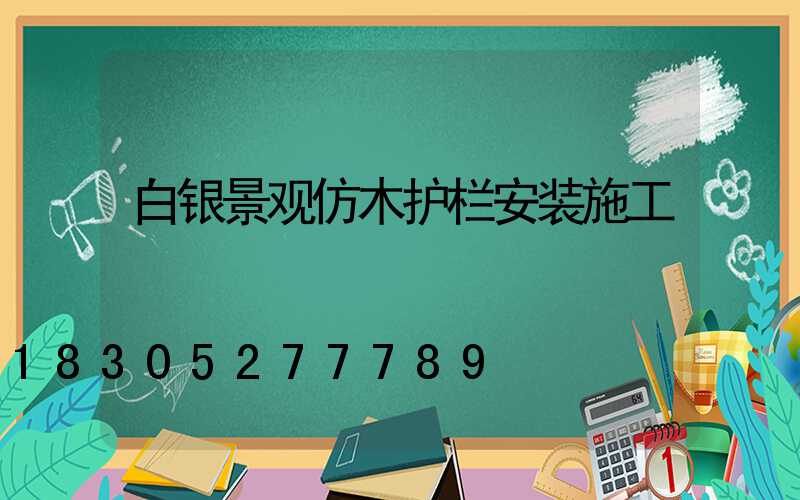 白银景观仿木护栏安装施工