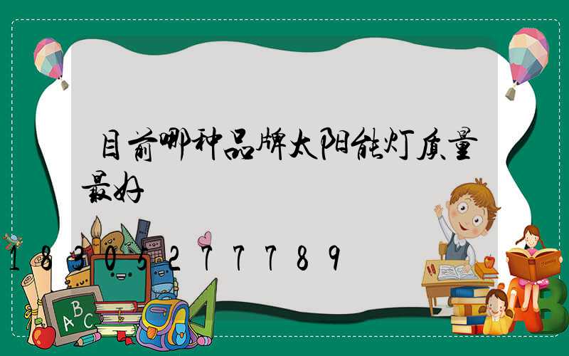 目前哪种品牌太阳能灯质量最好