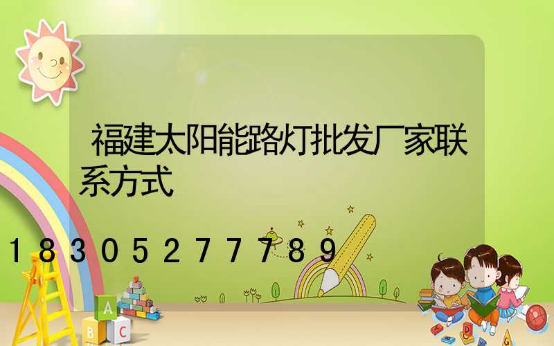 福建太阳能路灯批发厂家联系方式