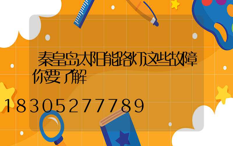 秦皇岛太阳能路灯这些故障你要了解