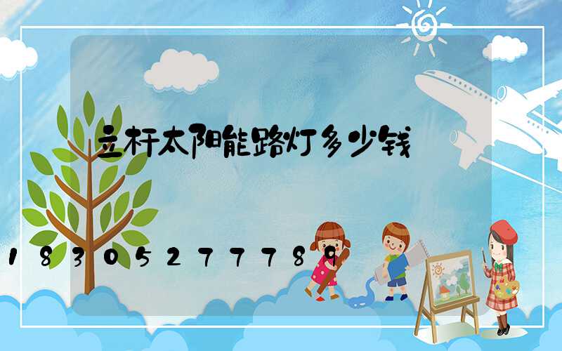 立杆太阳能路灯多少钱