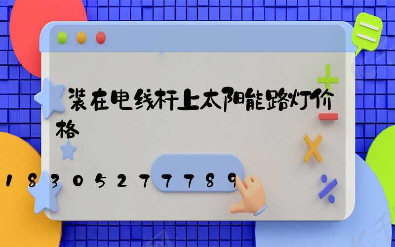 装在电线杆上太阳能路灯价格