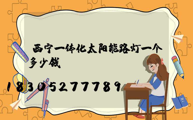 西宁一体化太阳能路灯一个多少钱