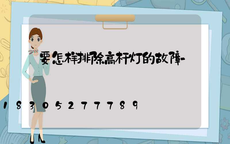 要怎样排除高杆灯的故障-