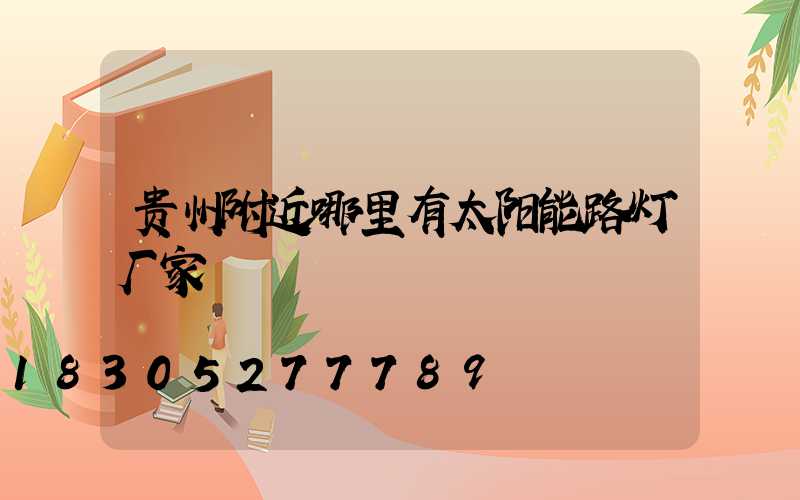 贵州附近哪里有太阳能路灯厂家