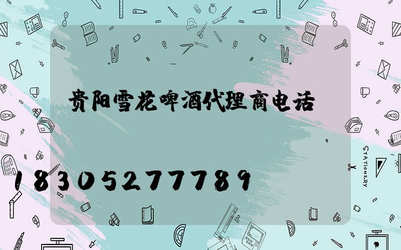 贵阳雪花啤酒代理商电话