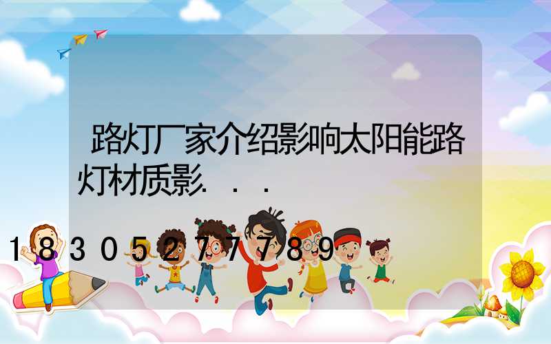 路灯厂家介绍影响太阳能路灯材质影...