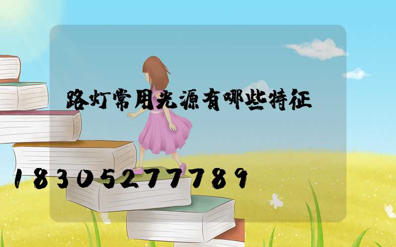 路灯常用光源有哪些特征