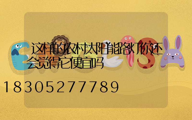 这样的农村太阳能路灯你还会觉得它便宜吗