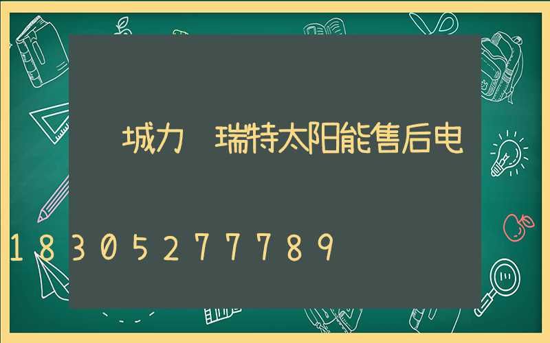 邹城力诺瑞特太阳能售后电话