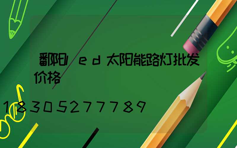 鄱阳led太阳能路灯批发价格