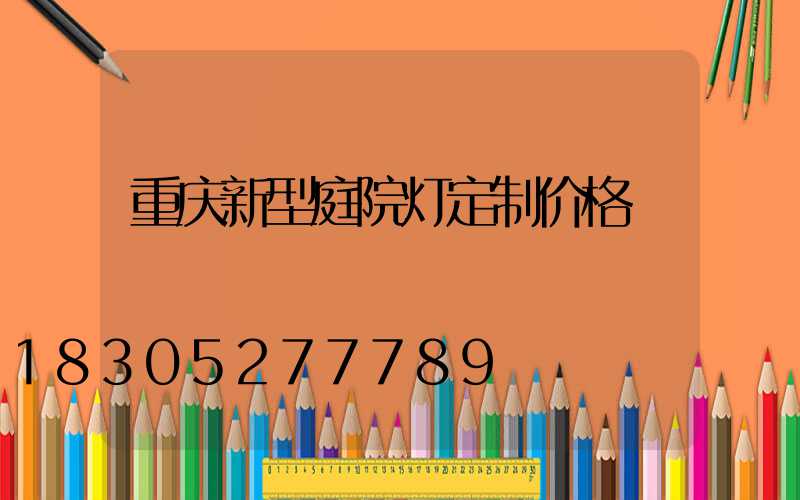 重庆新型庭院灯定制价格