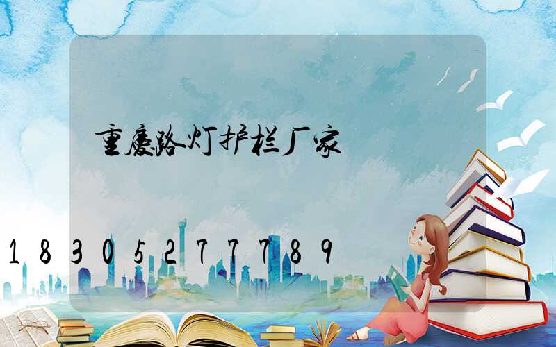重庆路灯护栏厂家