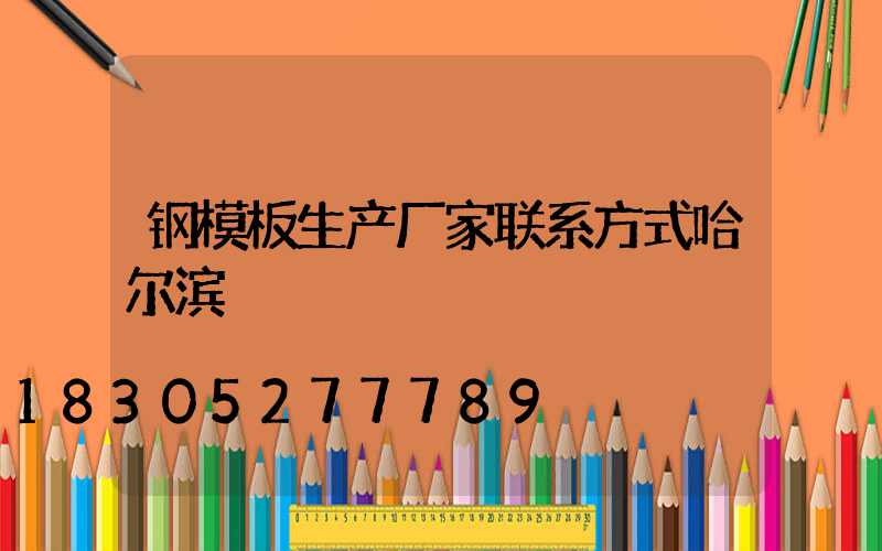 钢模板生产厂家联系方式哈尔滨
