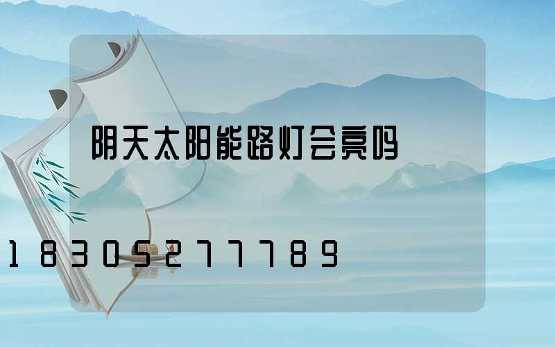 阴天太阳能路灯会亮吗