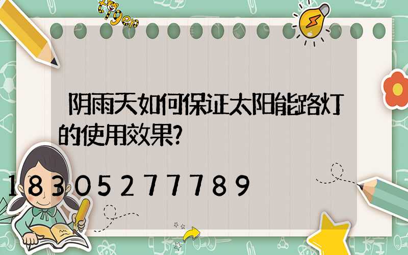 阴雨天如何保证太阳能路灯的使用效果？