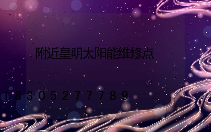 附近皇明太阳能维修点