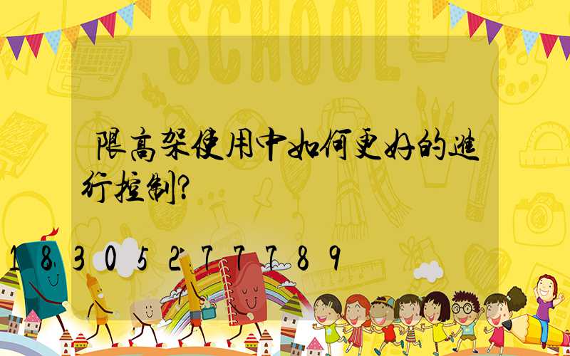限高架使用中如何更好的进行控制？