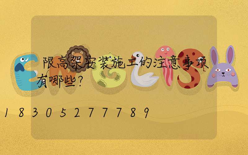 限高架安装施工的注意事项有哪些？