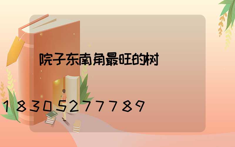 院子东南角最旺的树