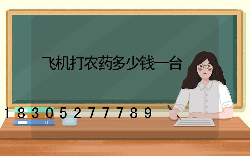飞机打农药多少钱一台